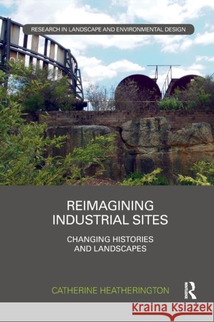 Reimagining Industrial Sites: Changing Histories and Landscapes Heatherington, Catherine 9780367502041 Routledge - książka