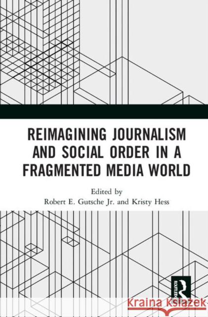 Reimagining Journalism and Social Order in a Fragmented Media World Robert E. Gutsch Kristy Hess 9780367366056 Routledge - książka