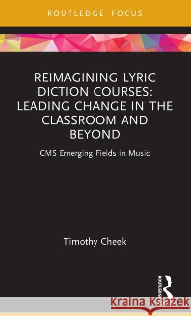 Reimagining Lyric Diction Courses: Leading Change in the Classroom and Beyond: CMS Emerging Fields in Music Cheek, Timothy 9781032127743 Taylor & Francis Ltd - książka