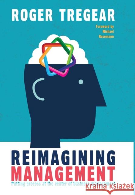 Reimagining Management: Putting process at the center of business management Roger Tregear 9781366442840 Blurb - książka