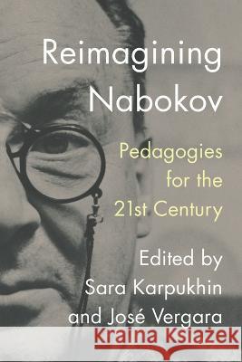 Reimagining Nabokov: Pedagogies for the 21st Century Jos? Vergara Sara Karpukhin 9781943208500 Amherst College - książka