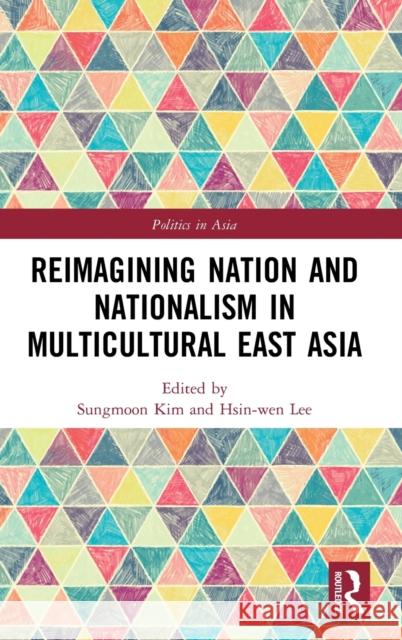 Reimagining Nation and Nationalism in Multicultural East Asia Sungmoon Kim Hsin-Wen Lee 9781138896345 Routledge - książka
