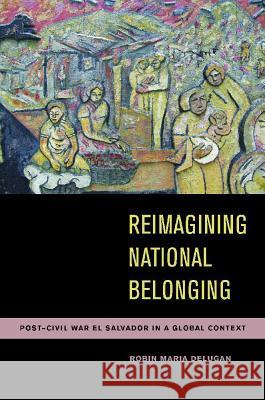 Reimagining National Belonging : Post-Civil War El Salvador in a Global Context Robin Maria Delugan 9780816509393 University of Arizona Press - książka