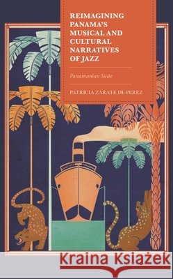 Reimagining Panama's Musical and Cultural Narratives of Jazz Patricia Zarate de Perez 9781793621832 Lexington Books - książka