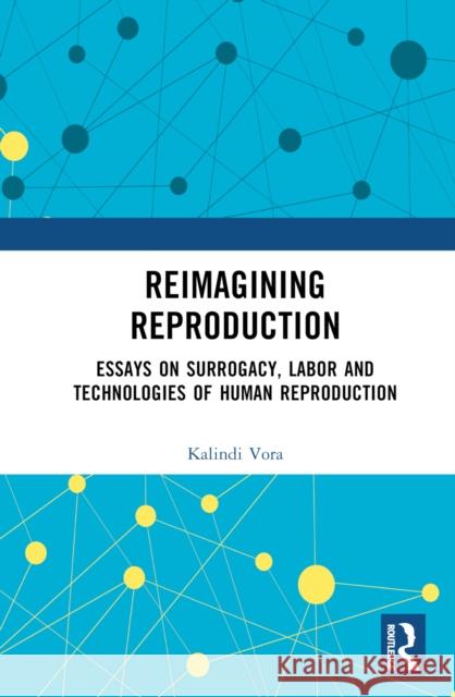 Reimagining Reproduction: Essays on Surrogacy, Labor, and Technologies of Human Reproduction Vora, Kalindi 9781032379074 Taylor & Francis Ltd - książka