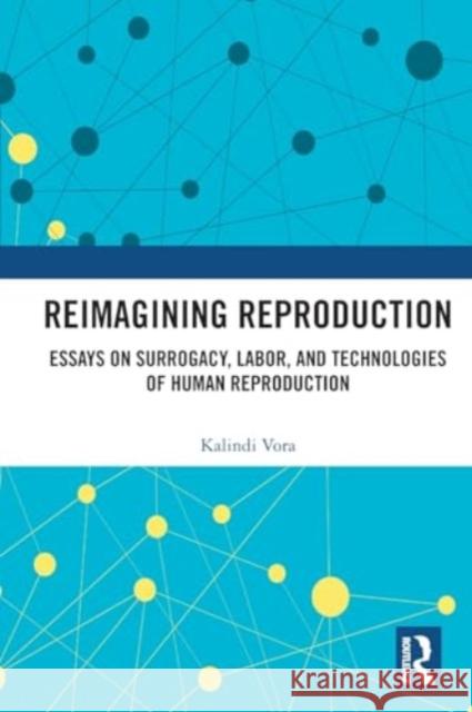 Reimagining Reproduction: Essays on Surrogacy, Labor, and Technologies of Human Reproduction Kalindi Vora 9781032404981 Routledge Chapman & Hall - książka