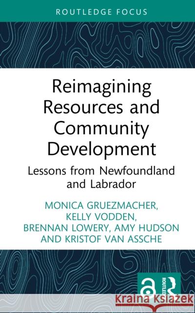 Reimagining Resources and Community Development: Lessons from Newfoundland and Labrador Monica Gruezmache Vodden Kelly Brennan Lowery 9781041026327 Routledge - książka