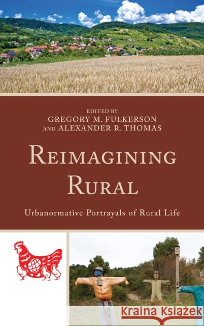 Reimagining Rural: Urbanormative Portrayals of Rural Life Gregory M. Fulkerson Alexander R. Thomas Leanne M. Avery 9781498534086 Lexington Books - książka