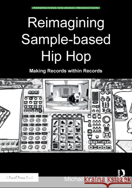 Reimagining Sample-based Hip Hop: Making Records within Records Michail Exarchos 9780367461805 Focal Press - książka