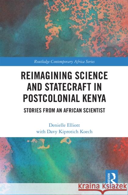 Reimagining Science and Statecraft in Postcolonial Kenya: Stories from an African Scientist Denielle Elliott 9780367665784 Routledge - książka