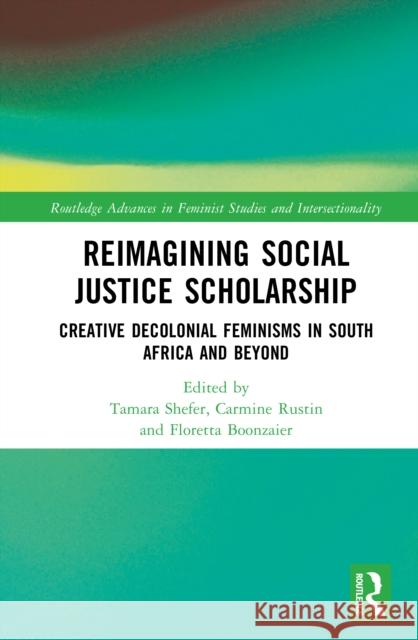 Reimagining Social Justice Scholarship: Creative Decolonial Feminisms in South Africa and Beyond Tamara Shefer Carmine Rustin Floretta Boonzaier 9781032847108 Routledge - książka