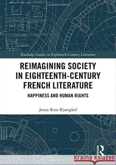 Reimagining Society in Eighteenth-Century French Literature: Happiness and Human Rights Ross Kjærgård, Jonas 9781138611740 Routledge - książka