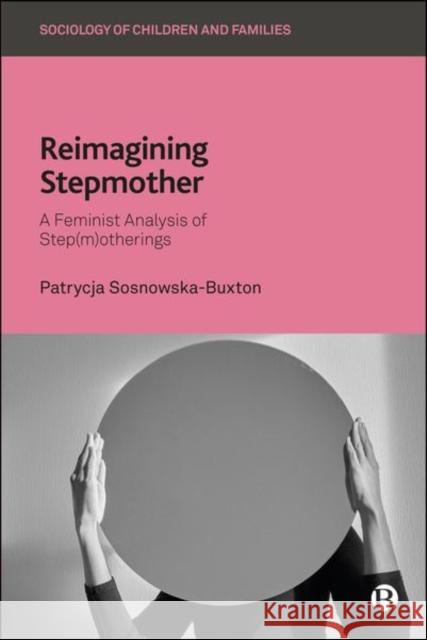 Reimagining Stepmother: A Feminist Analysis of Step(m)Otherings Patrycja Sosnowska-Buxton 9781529236996 Bristol University Press - książka