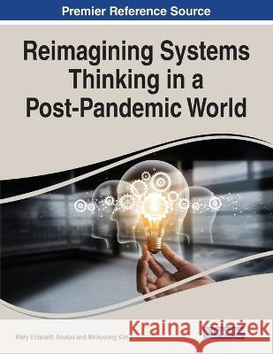 Reimagining Systems Thinking in a Post-Pandemic World Mary Elizabeth Azukas Minkyoung Kim  9781668472897 IGI Global - książka