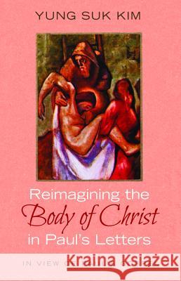 Reimagining the Body of Christ in Paul's Letters Yung Suk Kim 9781532677762 Resource Publications (CA) - książka