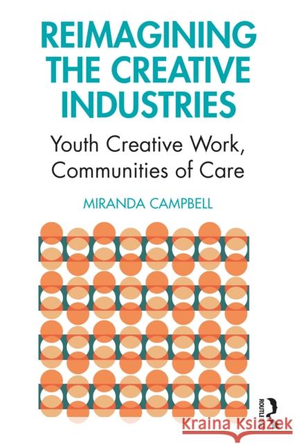 Reimagining the Creative Industries: Youth Creative Work, Communities of Care Miranda Campbell 9780367468156 Routledge - książka