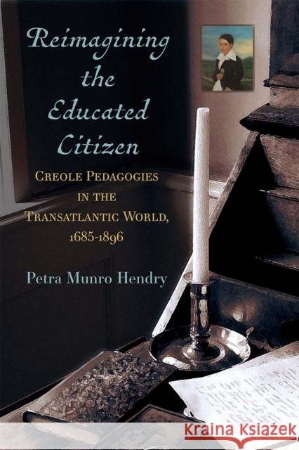 Reimagining the Educated Citizen: Creole Pedagogies in the Transatlantic World: 1685-1896 Petra Hendry 9780472056392 University of Michigan Press - książka