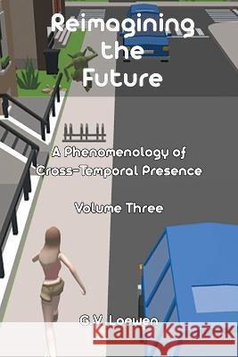 Reimagining the Future: A Phenomenology of Cross-Temporal Presence Volume Three Loewen, G. V. 9781682357347 Strategic Book Publishing & Rights Agency, LL - książka