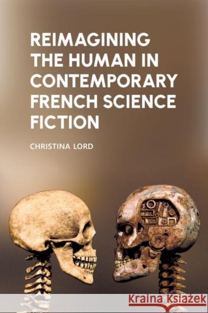 Reimagining the Human in Contemporary French Science Fiction Christina Lord 9781802078497 Liverpool University Press - książka