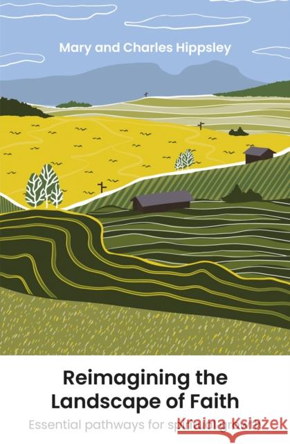 Reimagining the Landscape of Faith: Essential pathways for spiritual growth Charles Hippsley 9781800392717 BRF (The Bible Reading Fellowship) - książka