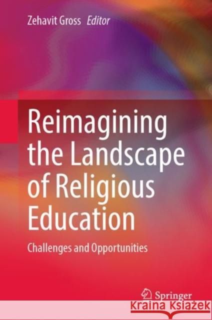 Reimagining the Landscape of Religious Education: Challenges and Opportunities Zehavit Gross 9783031201325 Springer - książka