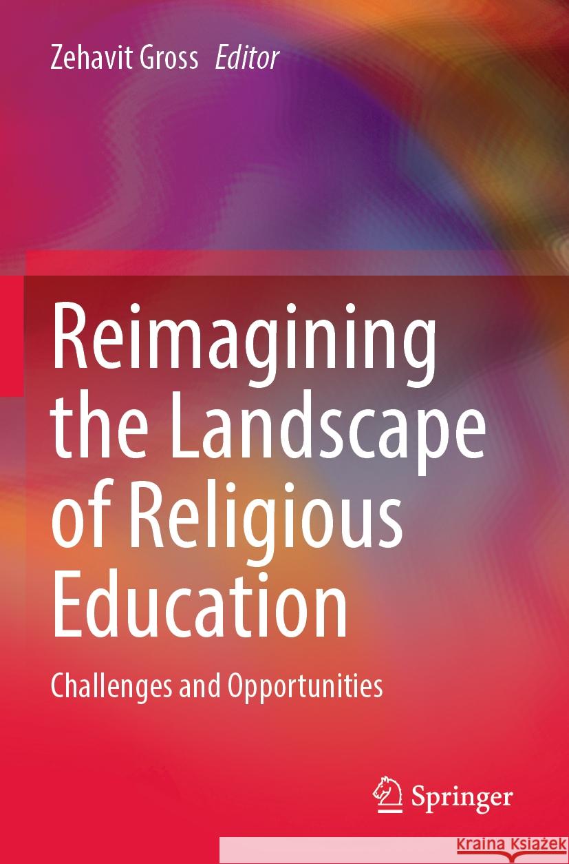 Reimagining the Landscape of Religious Education: Challenges and Opportunities Zehavit Gross 9783031201356 Springer - książka