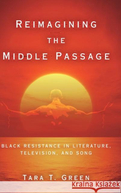 Reimagining the Middle Passage: Black Resistance in Literature, Television, and Song Tara T. Green 9780814213650 Ohio State University Press - książka