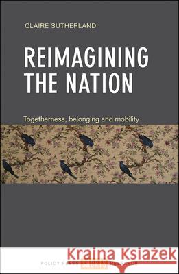 Reimagining the Nation: Togetherness, Belonging and Mobility Claire Sutherland 9781447326281 Policy Press - książka