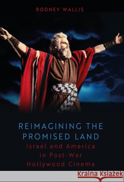 Reimagining the Promised Land: Israel and America in Post-War Hollywood Cinema Rodney Wallis 9781501350825 Bloomsbury Academic - książka