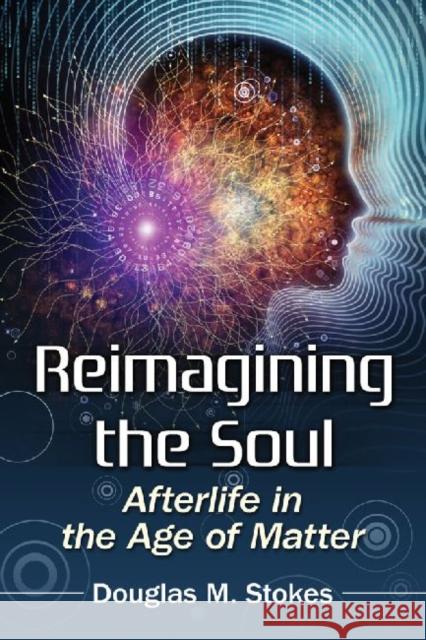 Reimagining the Soul: Afterlife in the Age of Matter Stokes, Douglas M. 9780786477074 McFarland & Company - książka