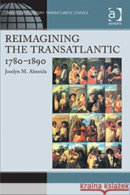 Reimagining the Transatlantic, 1780-1890 Joselyn M. Almeida   9780754669678 Ashgate Publishing Limited - książka