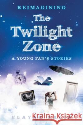 Reimagining The Twilight Zone: A Young Fan's Stories Elayne Zalis 9780578962399 Elayne Zalis - książka