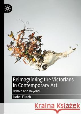Reimag(in)ing the Victorians in Contemporary Art: Britain and Beyond Isobel Elstob 9783031284922 Palgrave MacMillan - książka