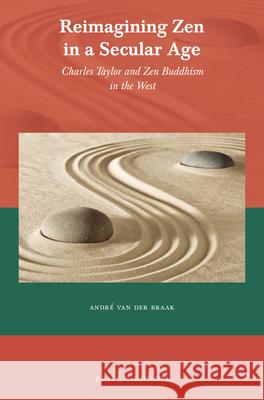 Reimagining Zen in a Secular Age: Charles Taylor and Zen Buddhism in the West Van Der Braak 9789004435070 Brill/Rodopi - książka