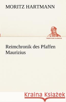 Reimchronik des Pfaffen Maurizius Hartmann, Moritz 9783842490376 TREDITION CLASSICS - książka