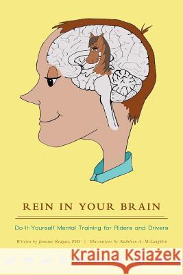 Rein in Your Brain: Do-it-Yourself Mental Training for Riders and Drivers Reagan, Janeane 9781460210727 FriesensPress - książka