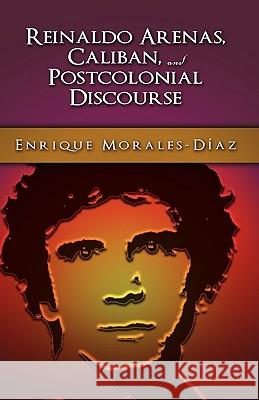 Reinaldo Arenas, Caliban, and Postcolonial Counter-Discourse Enrique Morales-Diaz 9781604976175 Cambria Press - książka