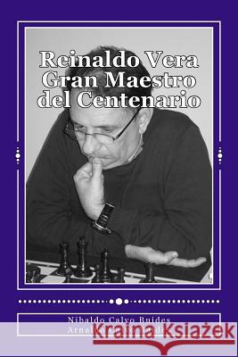 Reinaldo Vera. Gran Maestro del Centenario MR Nibaldo Calv 9781494227142 Createspace - książka