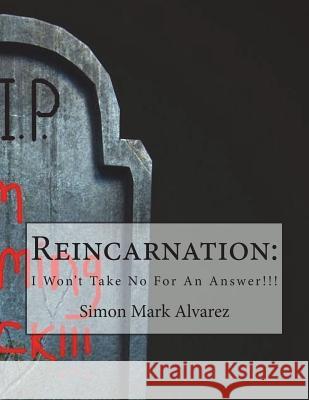 Reincarnation: : Won't Take No For An Answer!!! Alvarez, Simon Mark 9781984147806 Createspace Independent Publishing Platform - książka