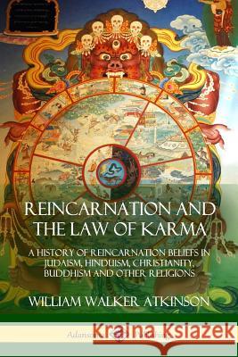 Reincarnation and the Law of Karma: A History of Reincarnation Beliefs in Judaism, Hinduism, Christianity, Buddhism and Other Religions William Walker Atkinson 9781387895144 Lulu.com - książka