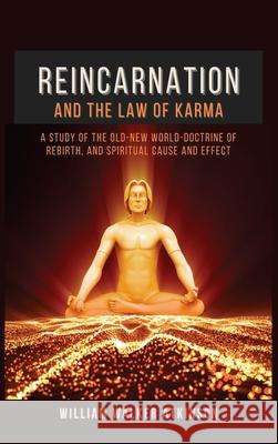 Reincarnation and The Law Of Karma: A Study Of The Old-New World-Doctrine Of Rebirth, and Spiritual Cause And Effect William Walker Atkinson 9782357287426 Alicia Editions - książka