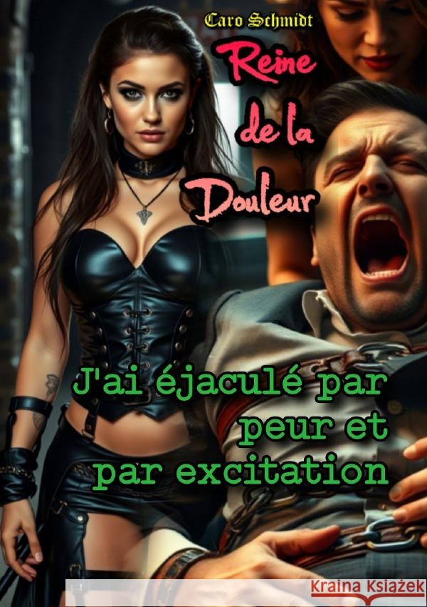 Reine de la Douleur: J'ai éjaculé par peur et par excitation Schmidt, Caro 9783819777202 epubli - książka
