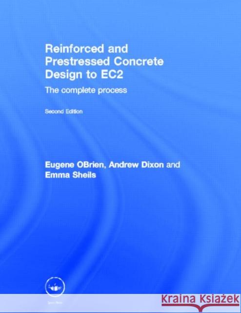 Reinforced and Prestressed Concrete Design to EC2 : The Complete Process, Second Edition Eugene O'Brien Andrew Dixon Emma Sheils 9780415571944 CRC Press - książka