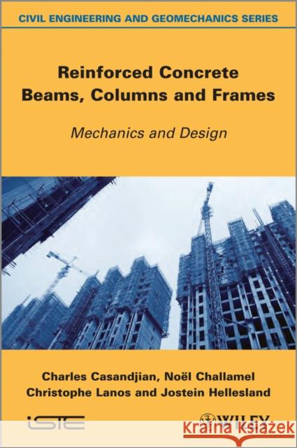 Reinforced Concrete Beams, Columns and Frames: Mechanics and Design Casandjian, Charles 9781848214828 Wiley-Iste - książka