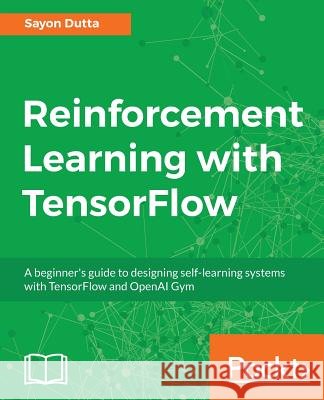 Reinforcement Learning with TensorFlow: A beginner's guide to designing self-learning systems with TensorFlow and OpenAI Gym Dutta, Sayon 9781788835725 Packt Publishing - książka