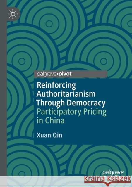 Reinforcing Authoritarianism Through Democracy: Participatory Pricing in China Xuan Qin 9789813349582 Palgrave Pivot - książka