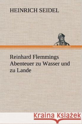 Reinhard Flemmings Abenteuer zu Wasser und zu Lande Seidel, Heinrich 9783847261575 TREDITION CLASSICS - książka