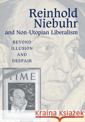 Reinhold Niebuhr and Non-Utopian Liberalism: Beyond Illusion and Despair Naveh, Eyal 9781903900048 SUSSEX ACADEMIC PRESS - książka