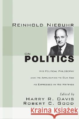 Reinhold Niebuhr on Politics: His Political Philosophy and Its Application to Our Age as Expressed in His Writings Harry R. Davis Robert C. Good 9781556354274 Wipf & Stock Publishers - książka