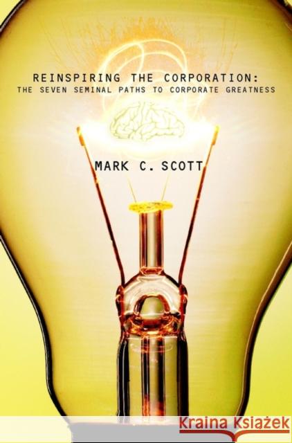 Reinspiring the Corporation: The Seven Seminal Paths to Corporate Greatness Scott, Mark C. 9780471485452 JOHN WILEY AND SONS LTD - książka